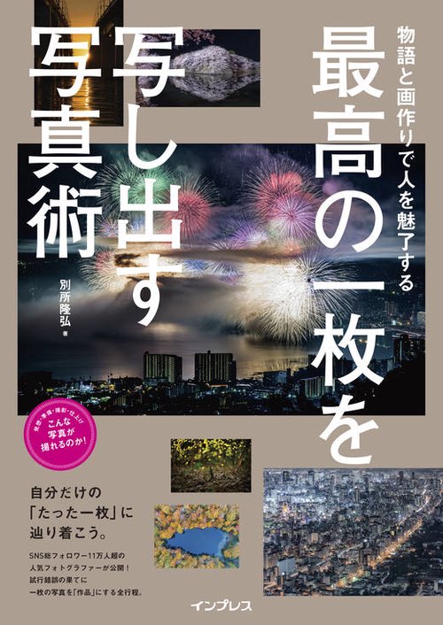 最高の一枚を写し出す写真術 物語と画作りで人を魅了する 今話題の写真家が明かす作品作りの全行程