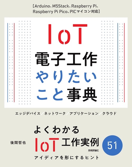 IoT電子工作 やりたいこと事典［Arduino、M5Stack、Raspberry Pi、Raspberry Pi Pico、PICマイコン対応］
