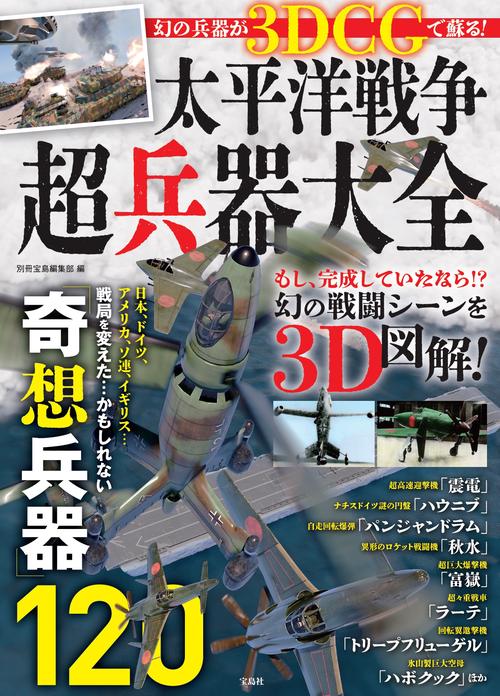 幻の兵器が3DCGで蘇る! 太平洋戦争超兵器大全