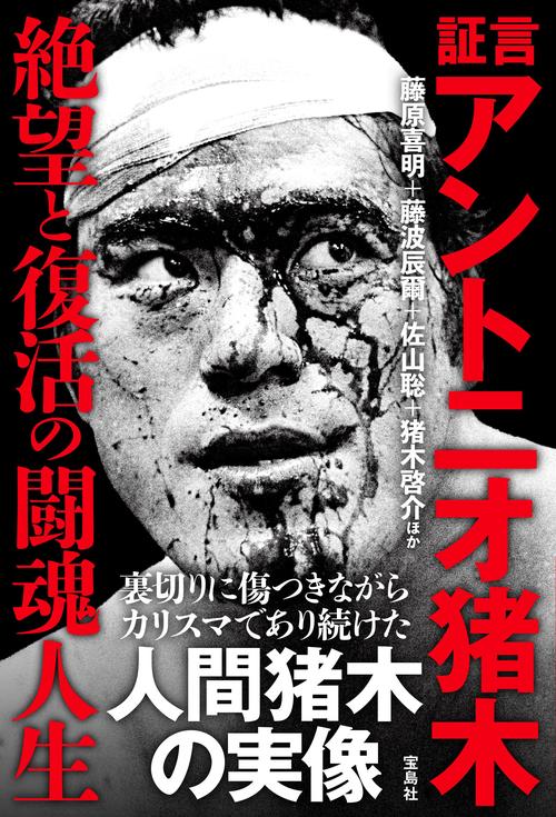 証言 アントニオ猪木 絶望と復活の闘魂人生
