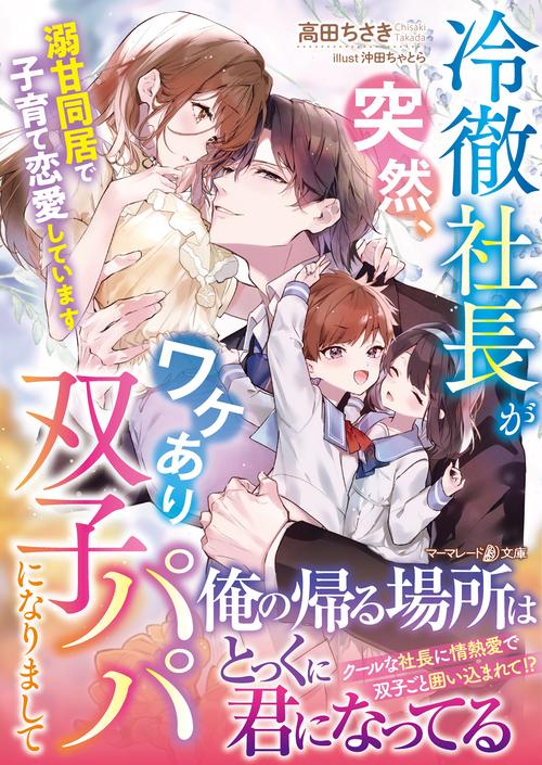 冷徹社長が突然、ワケあり双子パパになりまして～溺甘同居で子育て恋愛しています～