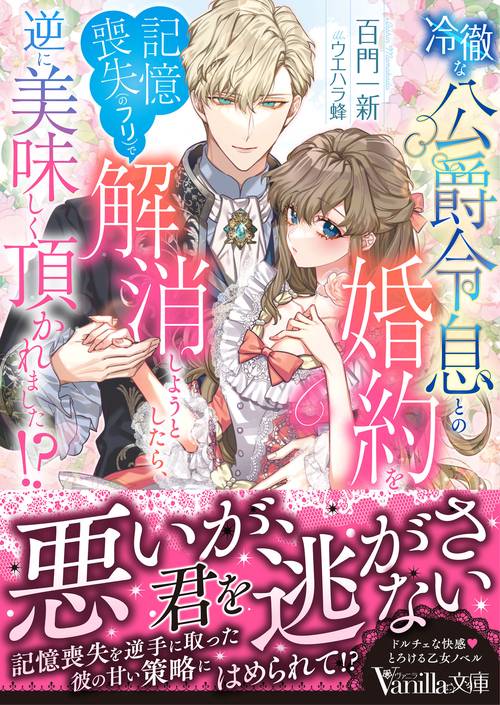 冷徹な公爵令息との婚約を記憶喪失（のフリ）で解消しようとしたら、逆に美味しく頂かれました!?