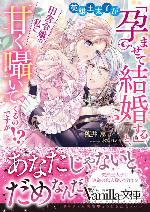 英雄王太子が「孕ませて結婚する」と、田舎令嬢の私に甘く囁いてくるのですが!?