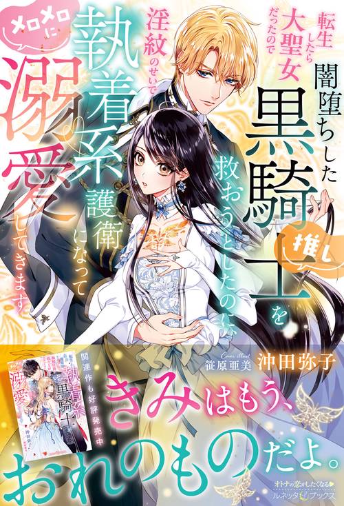 転生したら大聖女だったので闇堕ちした黒騎士（推し）を救おうとしたのに、淫紋のせいで執着系護衛になってメロメロに溺愛してきます