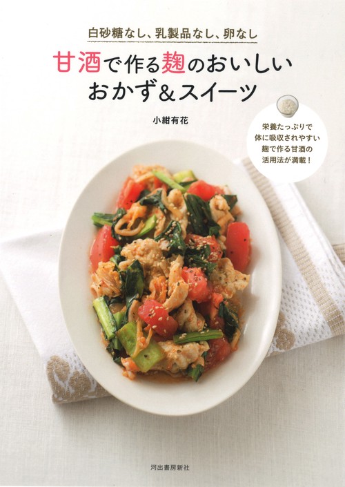 甘酒で作る麹のおいしいおかず&スイーツ 白砂糖なし、乳製品なし、卵なし