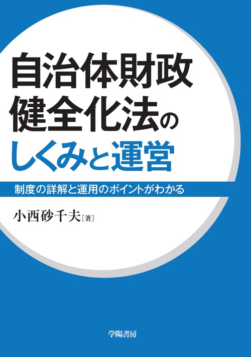 自治体財政健全化法のしくみと運営 制度の詳解と運用のポイントがわかる