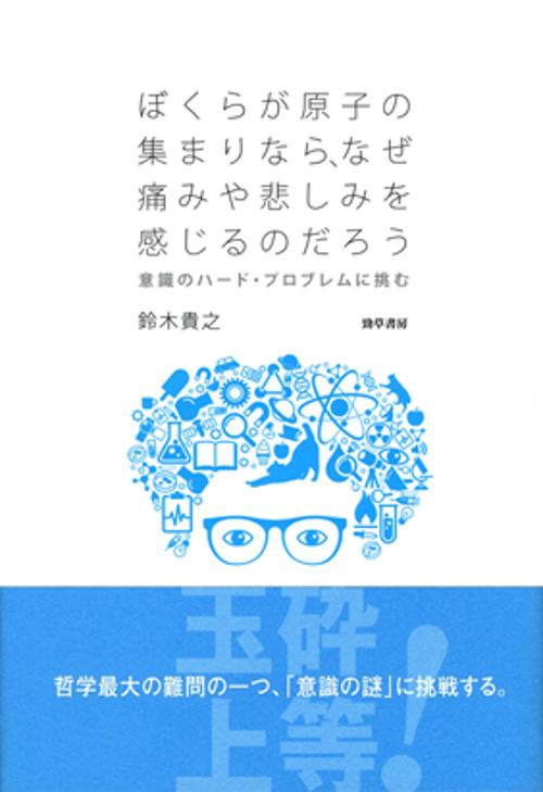 ぼくらが原子の集まりなら、なぜ痛みや悲しみを感じるのだろう 意識のハード・プロブレムに挑む