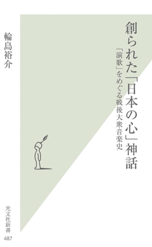 創られた「日本の心」神話 「演歌」をめぐる戦後大衆音楽史