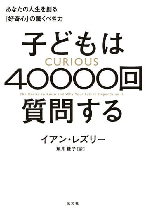 子どもは40000回質問する あなたの人生を創る「好奇心」の驚くべき力