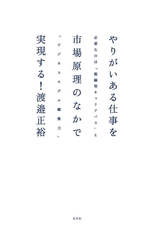 やりがいある仕事を市場原理のなかで実現する! 必要なのは「複線型キャリアパス」と「ビジネスモデル構築力」