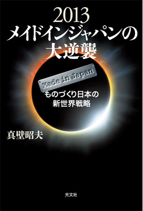 2013メイドインジャパンの大逆襲 ものづくり日本の新世界戦略