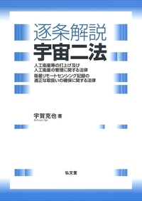 逐条解説宇宙二法 人工衛星等の打上げ及び人工衛星の管理に関する法律 衛星リモートセンシング記録の適正な取扱いの確保に関する法律