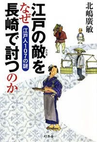 江戸の敵をなぜ長崎で討つのか 江戸人107の謎