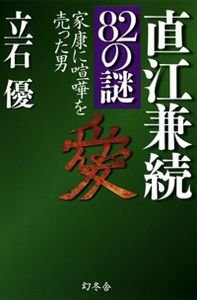 直江兼続82の謎 家康に喧嘩を売った男
