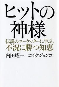ヒットの神様 伝説のマーケッターに学ぶ、不況に勝つ知恵