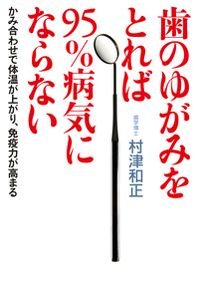 歯のゆがみをとれば95%病気にならない かみ合わせで体温が上がり、免疫力が高まる
