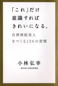 「これ」だけ意識すればきれいになる。 自律神経美人をつくる126の習慣
