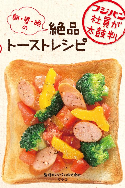 朝・昼・晩の絶品トーストレシピ フジパン社員が太鼓判