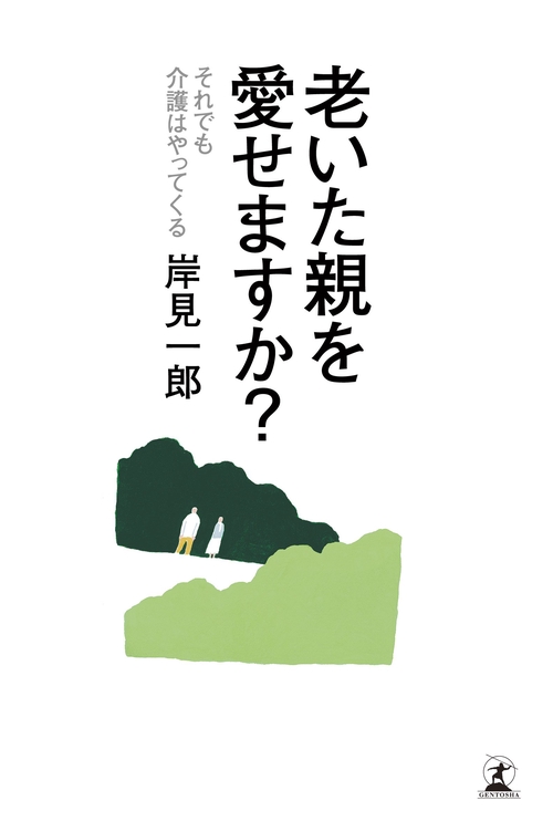 老いた親を愛せますか? それでも介護はやってくる