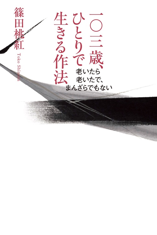 一〇三歳、ひとりで生きる作法 老いたら老いたで、まんざらでもない