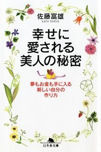 幸せに愛される美人の秘密 夢もお金も手に入る新しい自分の作り方