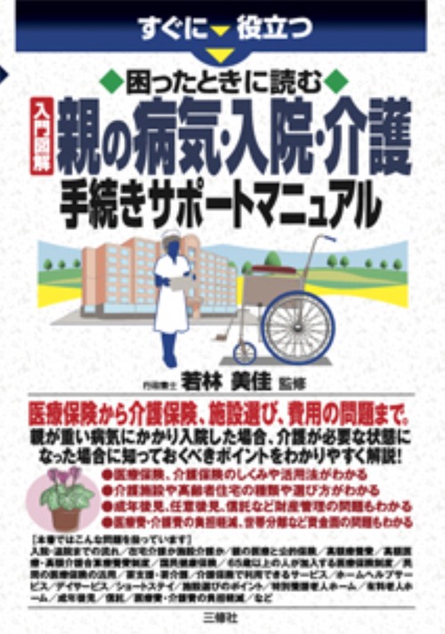 すぐに役立つ 入門図解　困ったときに読む 親の病気・入院・介護　 手続きサポートマニュアル