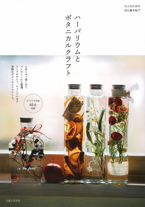 ハーバリウムとボタニカルクラフト 大人のための花仕事手帖 1年じゅう楽しめてプレゼントにも最適。ランプやサシェ、キャンドルなど素敵なボタニカルクラフトも。