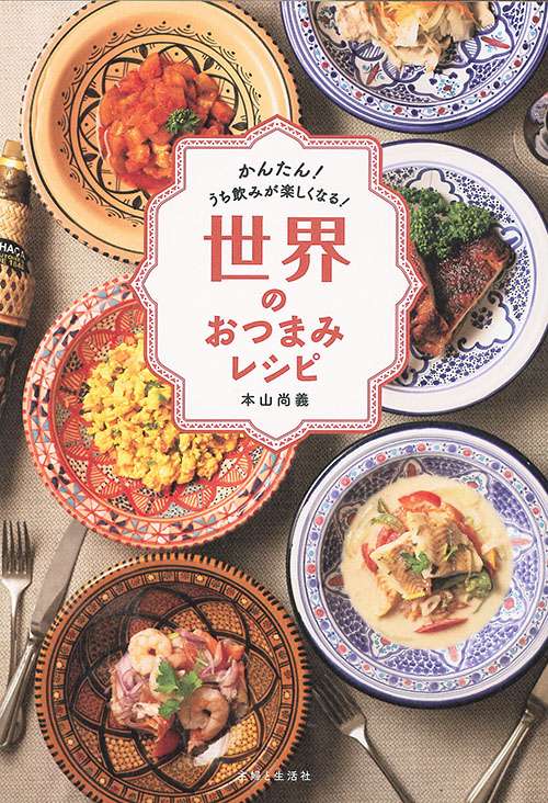 世界のおつまみレシピ かんたん!うち飲みが楽しくなる!