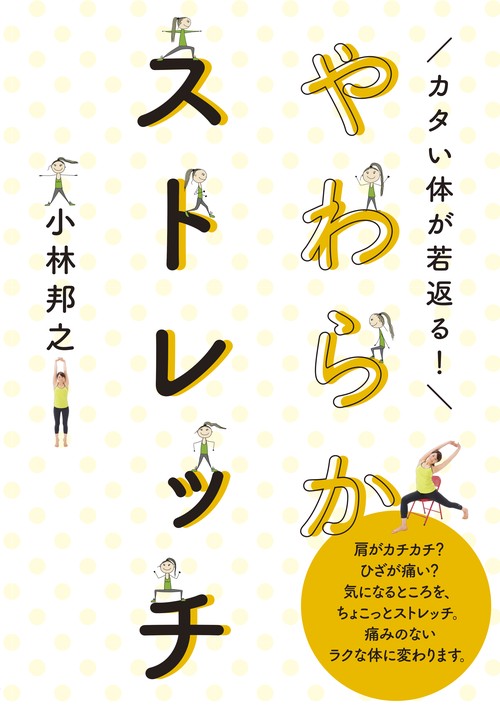 カタイ体が若返る!やわらかストレッチ 肩がカチカチ?ひざが痛い?気になるところを、ちょこっとストレッチ。痛みのないラクな体に変わります。