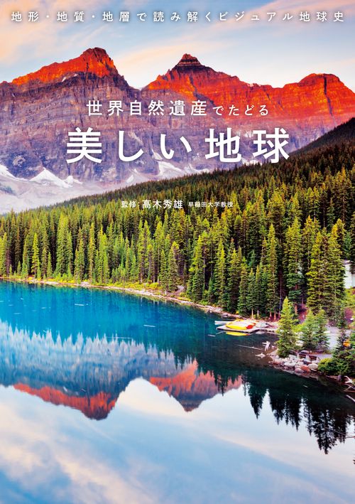 世界自然遺産でたどる美しい地球 地形・地質・地層で読み解くビジュアル地球史