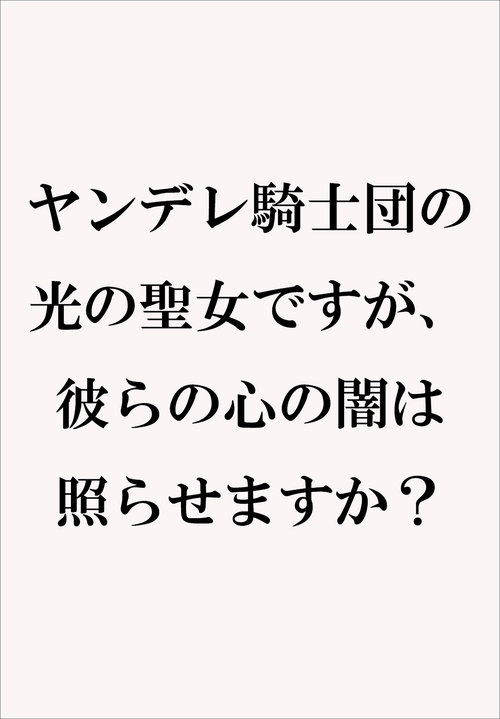 ヤンデレ騎士団の光の聖女ですが、彼らの心の闇は照らせますか？