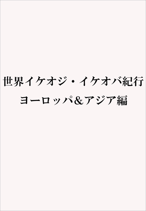 世界イケオジ・イケオバ紀行　ヨーロッパ＆アジア編