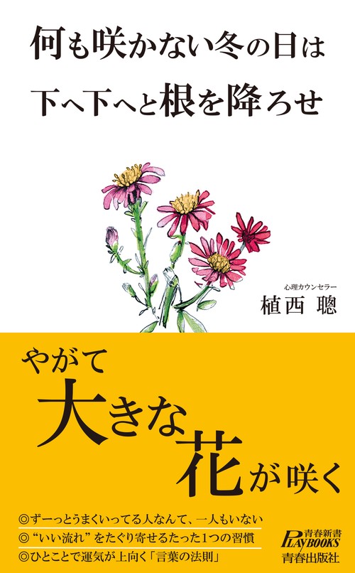 何も咲かない冬の日は下へ下へと根を降ろせやがて大きな花が咲く