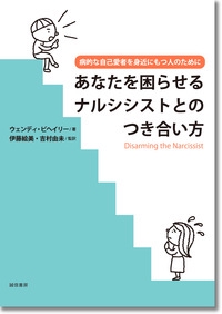 あなたを困らせるナルシシストとのつき合い方 病的な自己愛者を身近にもつ人のために