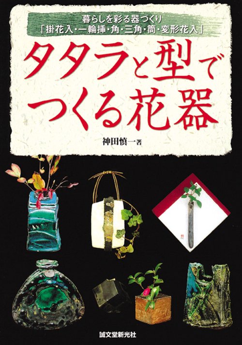 タタラと型でつくる花器 暮らしを彩る器づくり「掛花入・一輪挿・角・三角・筒・変形花入」