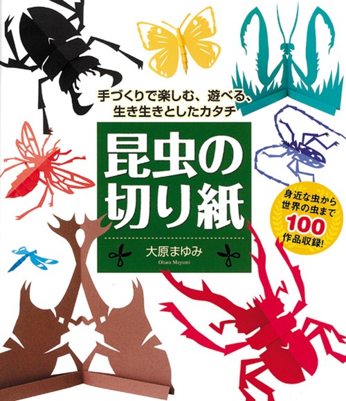 昆虫の切り紙 手づくりで楽しむ、遊べる、生き生きとしたカタチ 身近な虫から世界の虫まで100作品収録!