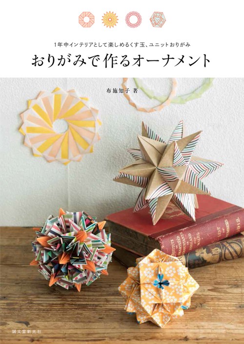 おりがみで作るオーナメント 1年中インテリアとして楽しめるくす玉、ユニットおりがみ