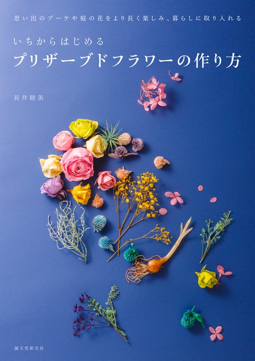 いちからはじめるプリザーブドフラワーの作り方 思い出のブーケや庭の花をより長く楽しみ、暮らしに取り入れる
