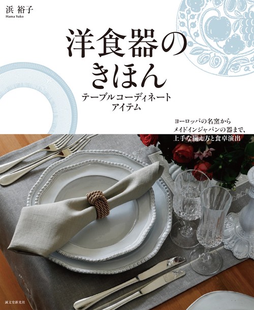 洋食器のきほん テーブルコーディネートアイテム ヨーロッパの名窯からメイドインジャパンの器まで、上手な揃え方と食卓演出