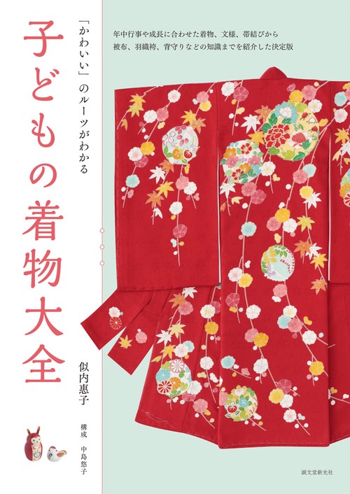 子どもの着物大全 「かわいい」のルーツがわかる 年中行事や成長に合わせた着物、文様、帯結びから 被布、羽織袴、背守りなどの知識までを紹介した決定版