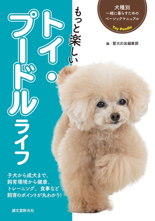もっと楽しいトイ・プードルライフ 子犬から成犬まで、飼育環境から健康、トレーニング、食事など飼育のポイントが丸わかり!