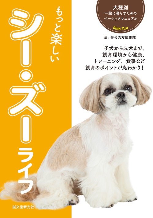 もっと楽しいシー・ズーライフ 子犬から成犬まで、飼育環境から健康、トレーニング、食事など飼育のポイントが丸わかり!
