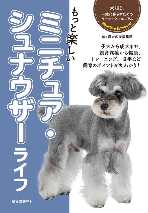 もっと楽しいミニチュア・シュナウザーライフ 子犬から成犬まで、飼育環境から健康、トレーニング、食事など飼育のポイントが丸わかり!