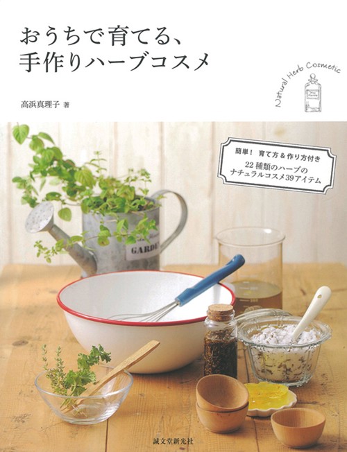 おうちで育てる、手作りハーブコスメ 簡単!育て方&作り方付き 22種類のハーブのナチュラルコスメ39アイテム