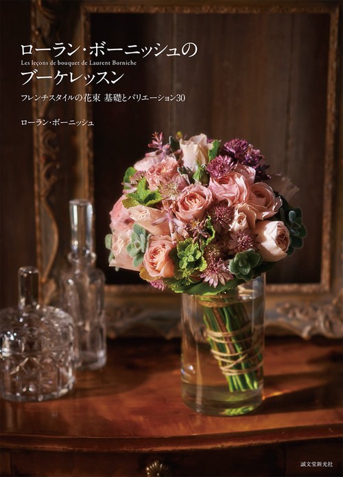ローラン・ボーニッシュのブーケレッスン フレンチスタイルの花束基礎とバリエーション30