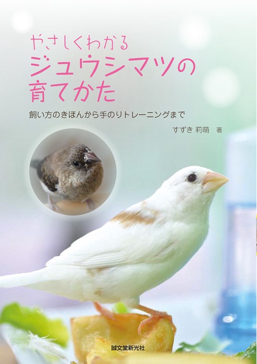 やさしくわかるジュウシマツの育てかた 飼い方のきほんから手のりトレーニングまで