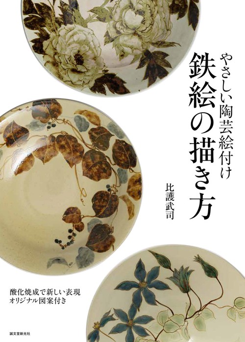 やさしい陶芸絵付け鉄絵の描き方 酸化焼成で新しい表現オリジナル図案付き