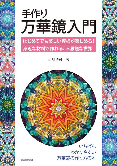 手作り万華鏡入門 はじめてでも美しい模様が楽しめる!身近な材料で作れる、不思議な世界