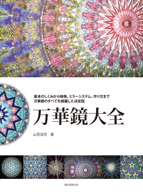 万華鏡大全 基本のしくみから映像、ミラーシステム、作り方まで万華鏡のすべてを網羅した決定版