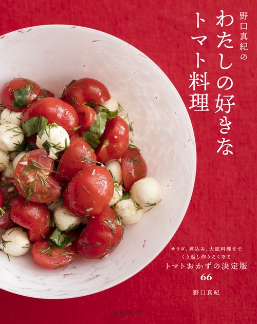 野口真紀のわたしの好きなトマト料理 サラダ、煮込み、大皿料理までくり返し作りたくなるトマトおかずの決定版66
